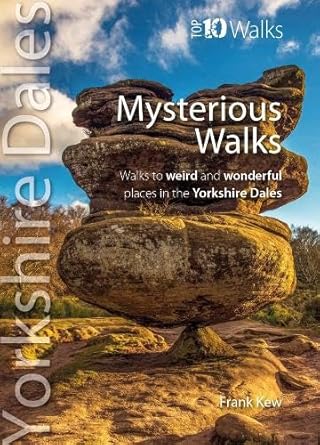 Mysterious Walks Yorkshire Dales : Walks to weird and wonderful places in the Yorkshire Dales, Frank Kew