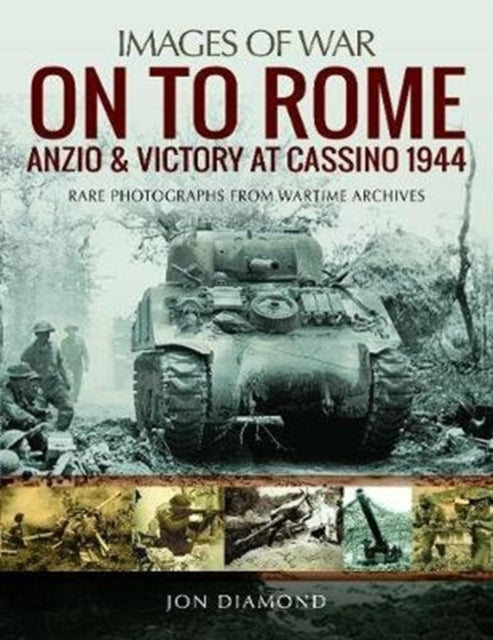 On to Rome: Anzio and Victory at Cassino, Jon Diamond