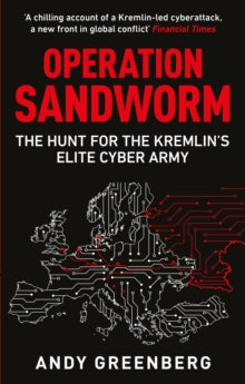 Operation Sandworm : The Hunt for the Kremlin's Elite Cyber Army, Andy Greenberg