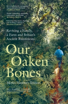 Our Oaken Bones : Reviving a Family, a Farm and Britain’s Ancient Rainforests, Merlin Hanbury-Tenison