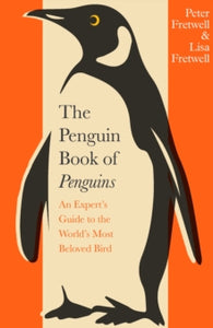 The Penguin Book of Penguins : An Expert’s Guide to the World’s Most Beloved Bird, Peter Fretwell & Lisa Fretwell