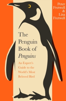 The Penguin Book of Penguins : An Expert’s Guide to the World’s Most Beloved Bird, Peter Fretwell & Lisa Fretwell