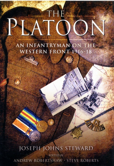 The Platoon: An Infantryman on the Western Front 1916-18, Joseph Johns Steward