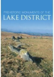 Prehistoric Monuments of the Lake District, Tom Clare