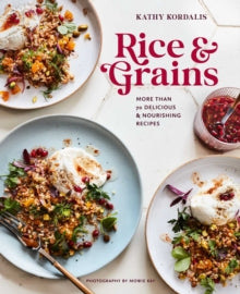 Rice & Grains : More Than 70 Delicious and Nourishing Recipes, Kathy Kordalis