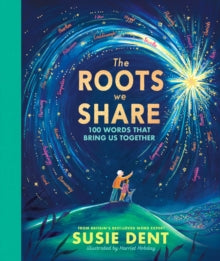 The Roots We Share : 100 Words That Bring Us Together, Susie Dent