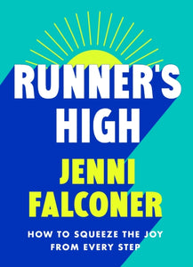 Runner's High : How to Squeeze the Joy From Every Step, Jenni Falconer