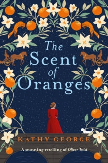 The Scent of Oranges : The stunning literary retelling of the beloved classic Oliver Twist, Kathy George
