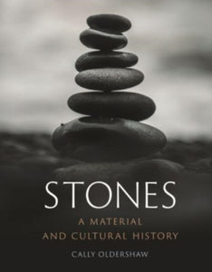 Stones: A Material and Cultural History, Cally Oldershaw