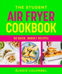 The Student Air Fryer Cookbook : 60 quick, budget recipes, Elodie Colombel