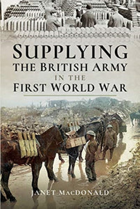 Supplying the British Army in the First World War, Janet Macdonald