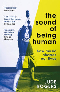 The Sound of Being Human: How Music Shapes Our Lives, Jude Rogers