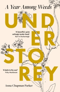 Understorey: A Year Among Weeds, Anna Chapman Parker