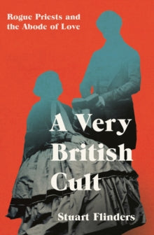 A Very British Cult : Rogue Priests and the Abode of Love, Stuart Flinders