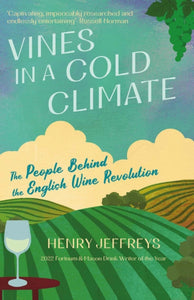 Vines in a Cold Climate: The People Behind the English Wine Revolution, Henry Jeffreys