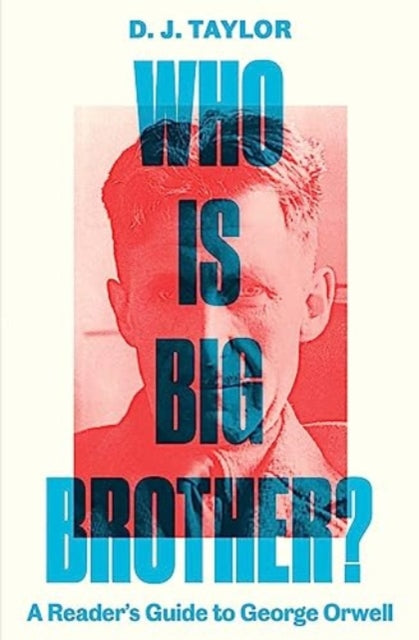 Who Is Big Brother? : A Reader's Guide to George Orwell, D. J. Taylor