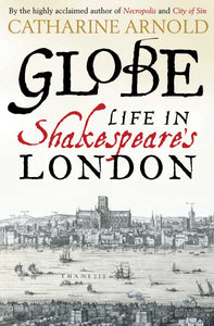 Globe Life In Shakespeare's London, Catharine Arnold