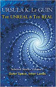 The Unreal & The Real Selected Stories Volume 2, Ursula Le Guin